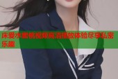床爱水蜜桃视频高清播放体验尽享私密乐趣