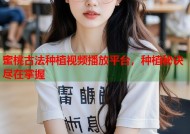 蜜桃古法种植视频播放平台，种植秘诀尽在掌握