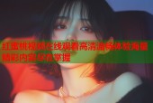 红蜜桃视频在线观看高清流畅体验海量精彩内容尽在掌握