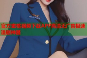 官方蜜桃视频下载APP高清无广告极速追剧神器