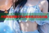 水蜜桃视频聊天平台畅享高清互动乐趣