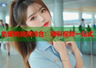 色蜜桃视频综合：精彩视频一站式