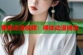 蜜桃动漫视频：裸体动漫精选
