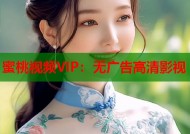 蜜桃视频VIP：无广告高清影视