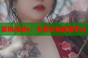 蜜桃视频e：免费影视直播平台