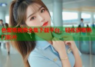 色蜜桃视频全集下载平台，轻松获取热门影片