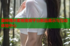 康师傅水蜜桃视频平台新品展示与互动体验中心