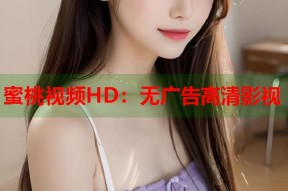 蜜桃视频HD：无广告高清影视
