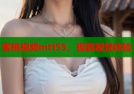 蜜桃视频mtt55，极致视觉体验
