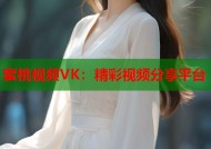 蜜桃视频VK：精彩视频分享平台