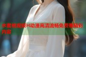 水蜜桃视频H动漫高清流畅免费看精彩内容
