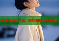 蜜桃视频h下载：轻松获取精彩视频