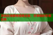 激情在线蜜桃视频全集，尽享精彩影视世界