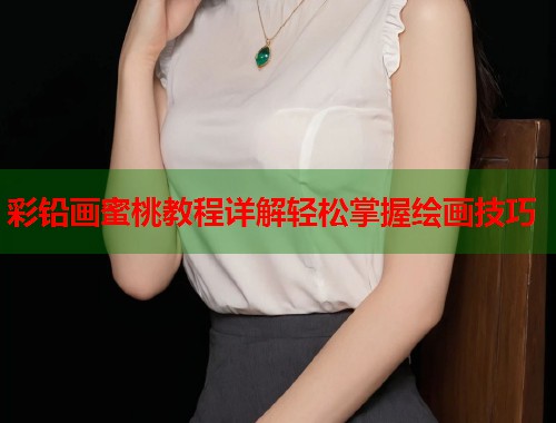 彩铅画蜜桃教程详解轻松掌握绘画技巧  第1张