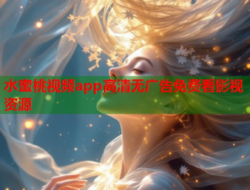 水蜜桃视频app高清无广告免费看影视资源  第1张