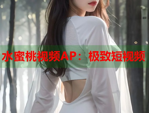 水蜜桃视频AP：极致短视频  第1张