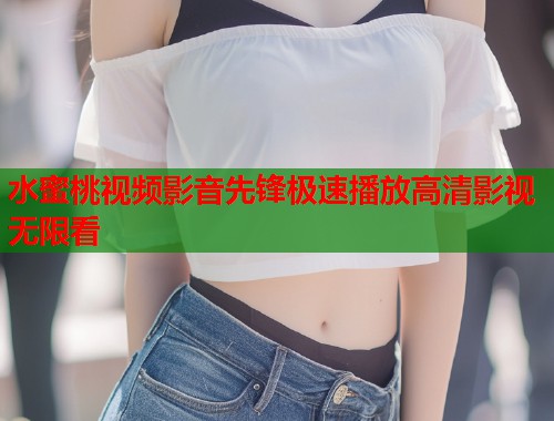 水蜜桃视频影音先锋极速播放高清影视无限看  第1张
