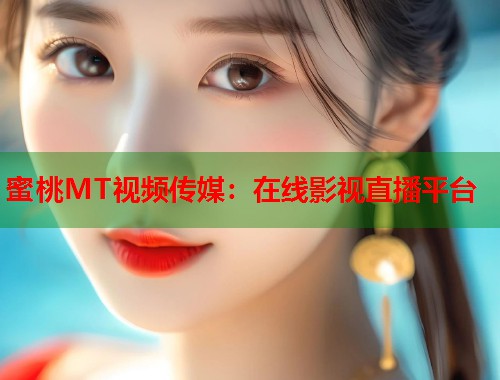 蜜桃MT视频传媒：在线影视直播平台  第1张