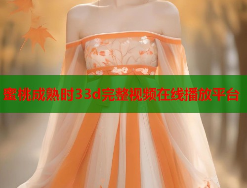 蜜桃成熟时33d完整视频在线播放平台  第1张