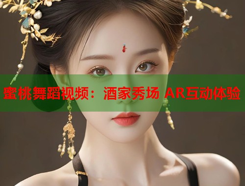 蜜桃舞蹈视频：酒家秀场 AR互动体验  第1张