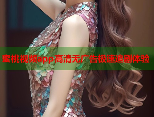 蜜桃视频app高清无广告极速追剧体验  第2张