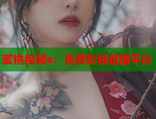 蜜桃视频e：免费影视直播平台  第1张