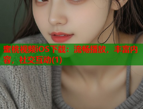 蜜桃视频iOS下载：流畅播放，丰富内容，社交互动(1)  第1张