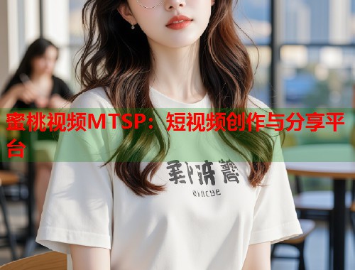 蜜桃视频MTSP：短视频创作与分享平台  第1张