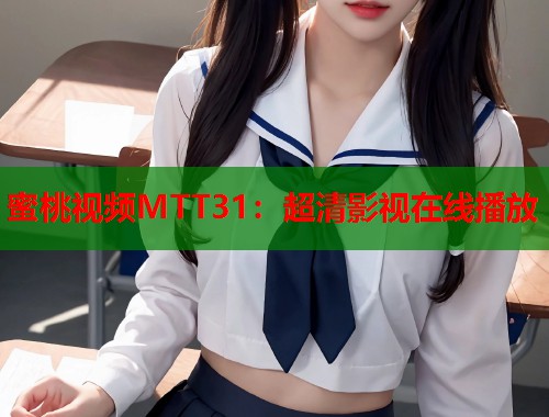 蜜桃视频MTT31：超清影视在线播放  第1张