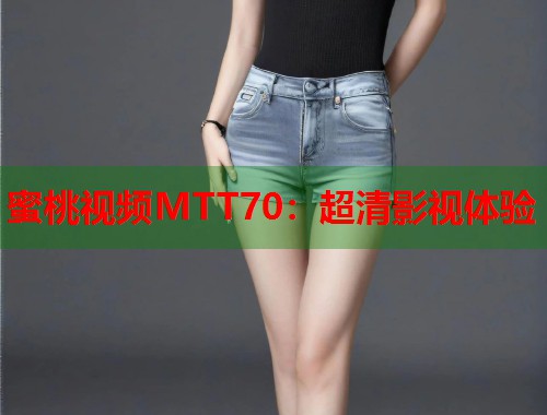 蜜桃视频MTT70：超清影视体验  第1张